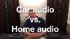 Car Audio Vs Home Audio